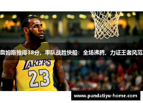 詹姆斯独得38分，率队战胜快船：全场沸腾，力证王者风范